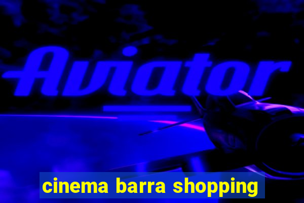 cinema barra shopping